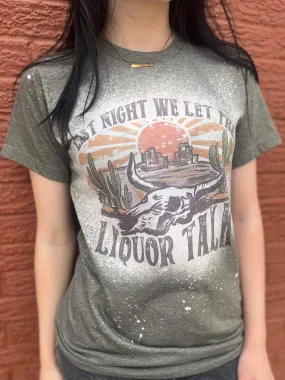 Last Night We Let The Liquor Talk Bleach Tee